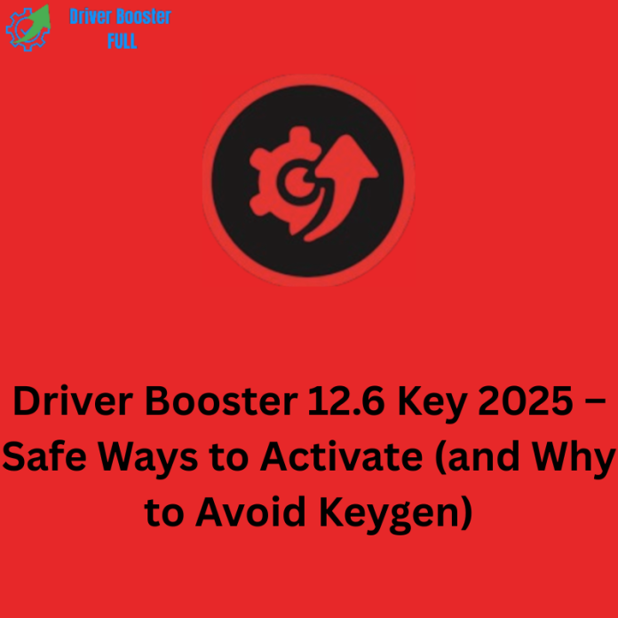 Driver Booster 12.6 Key 2025 – Safe Ways to Activate (and Why to Avoid Keygen)