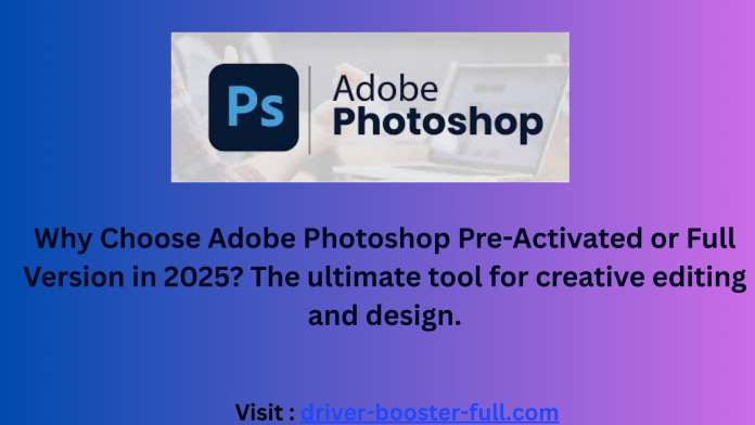 Why Choose Adobe Photoshop Pre-Activated or Full Version in 2025 The ultimate tool for creative editing and design. Why Choose Adobe Photoshop Pre-Activated or Full Version in 2025